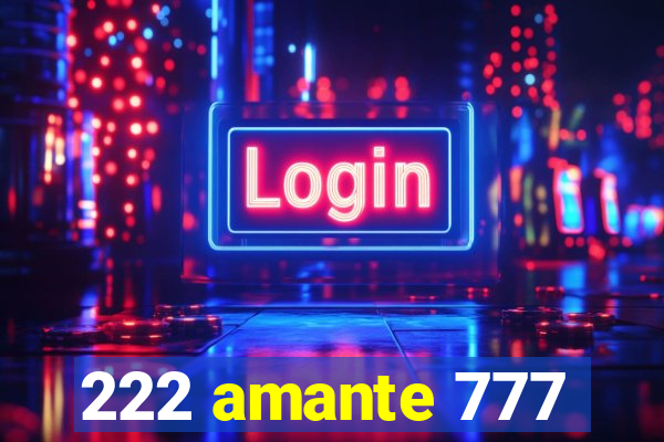 222 amante 777